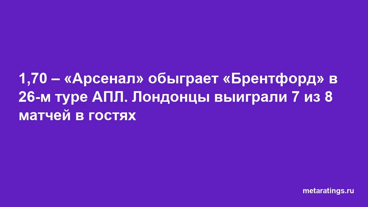 1,70 – «Арсенал» обыграет «Брентфорд» в 26-м туре АПЛ. Лондонцы выиграли 7 из 8 матчей в гостях